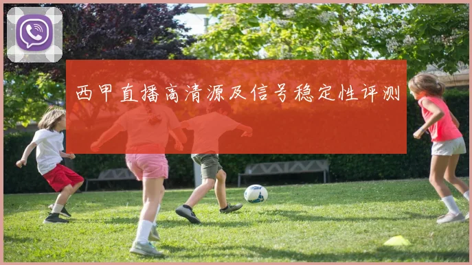 西甲直播高清源及信号稳定性评测