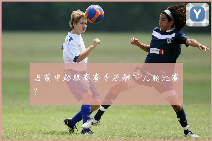 当前中超联赛赛季还剩下几轮比赛？